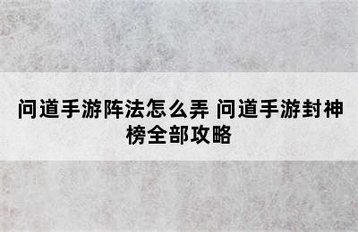 问道手游阵法怎么弄 问道手游封神榜全部攻略